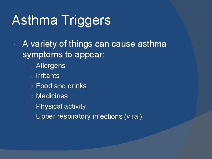 Asthma Triggers A variety of things can cause asthma symptoms to appear: ○ Allergens