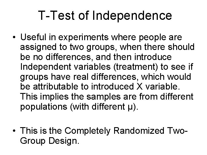 T-Test of Independence • Useful in experiments where people are assigned to two groups,