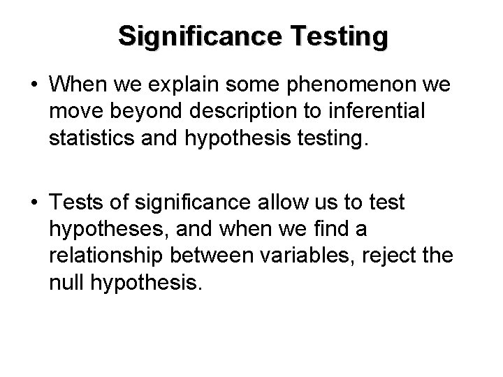 Significance Testing • When we explain some phenomenon we move beyond description to inferential