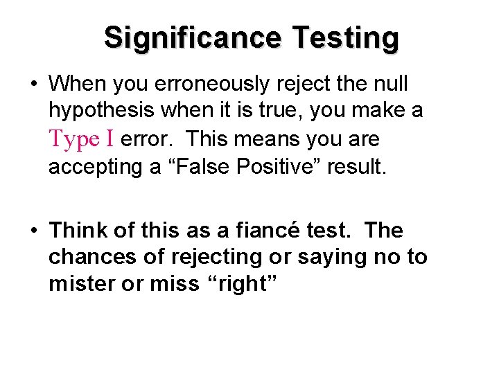 Significance Testing • When you erroneously reject the null hypothesis when it is true,