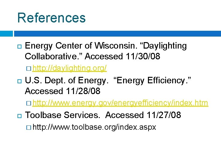 References Energy Center of Wisconsin. “Daylighting Collaborative. ” Accessed 11/30/08 � http: //daylighting. org/