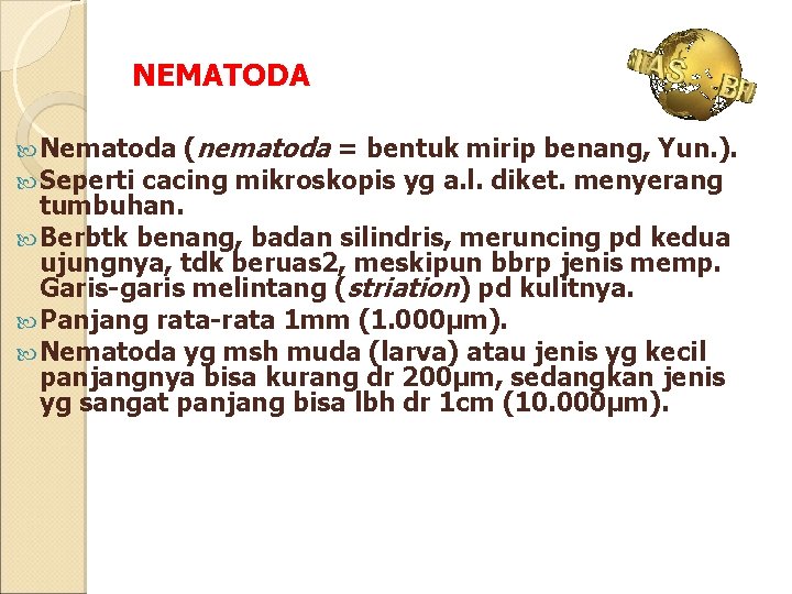 NEMATODA Nematoda (nematoda = bentuk mirip benang, Yun. ). Seperti cacing mikroskopis yg a.