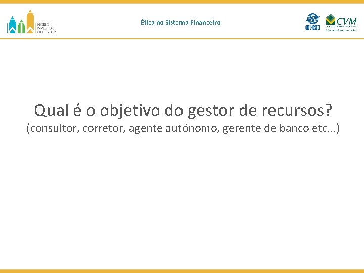 Ética no Sistema Financeiro Qual é o objetivo do gestor de recursos? (consultor, corretor,