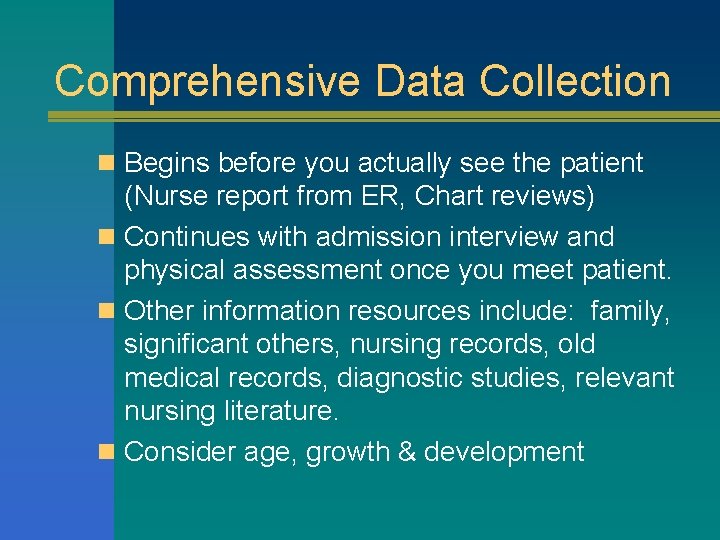 Comprehensive Data Collection n Begins before you actually see the patient (Nurse report from