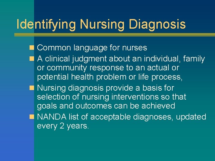 Identifying Nursing Diagnosis n Common language for nurses n A clinical judgment about an