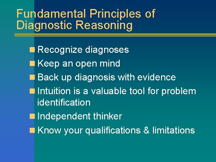 Fundamental Principles of Diagnostic Reasoning n Recognize diagnoses n Keep an open mind n