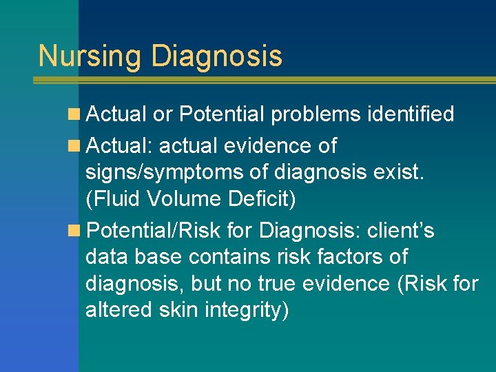 Nursing Diagnosis n Actual or Potential problems identified n Actual: actual evidence of signs/symptoms