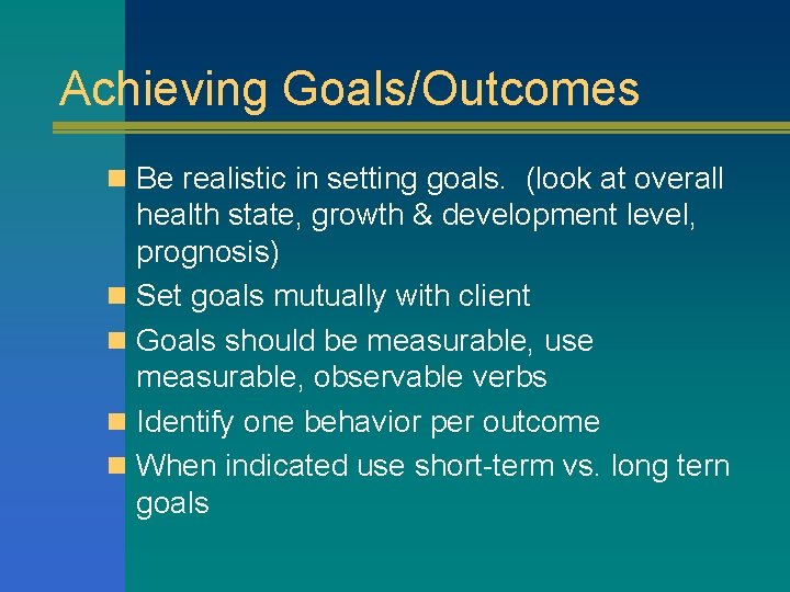 Achieving Goals/Outcomes n Be realistic in setting goals. (look at overall health state, growth