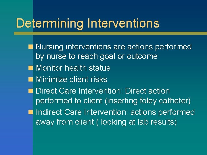Determining Interventions n Nursing interventions are actions performed by nurse to reach goal or