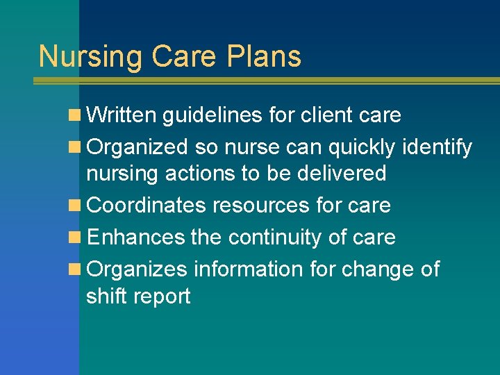 Nursing Care Plans n Written guidelines for client care n Organized so nurse can