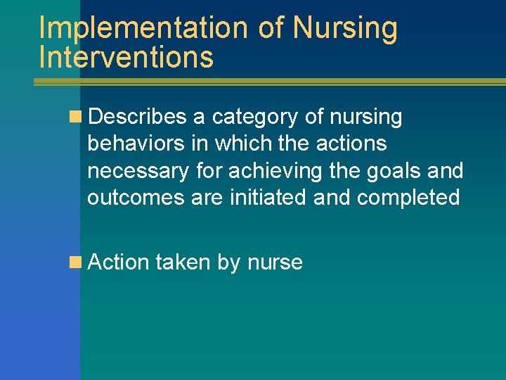Implementation of Nursing Interventions n Describes a category of nursing behaviors in which the