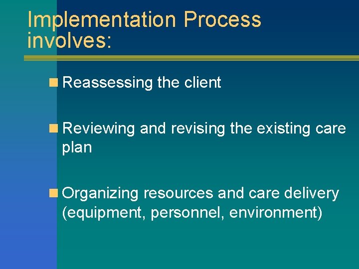 Implementation Process involves: n Reassessing the client n Reviewing and revising the existing care