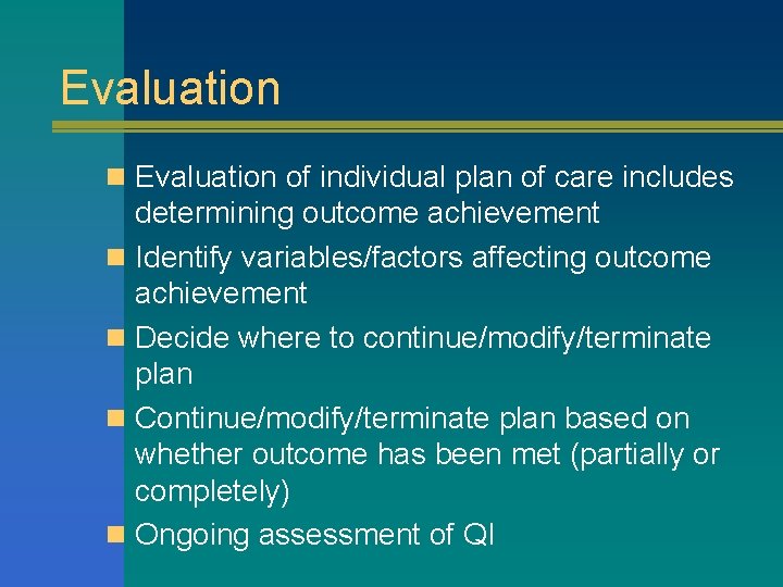 Evaluation n Evaluation of individual plan of care includes determining outcome achievement n Identify