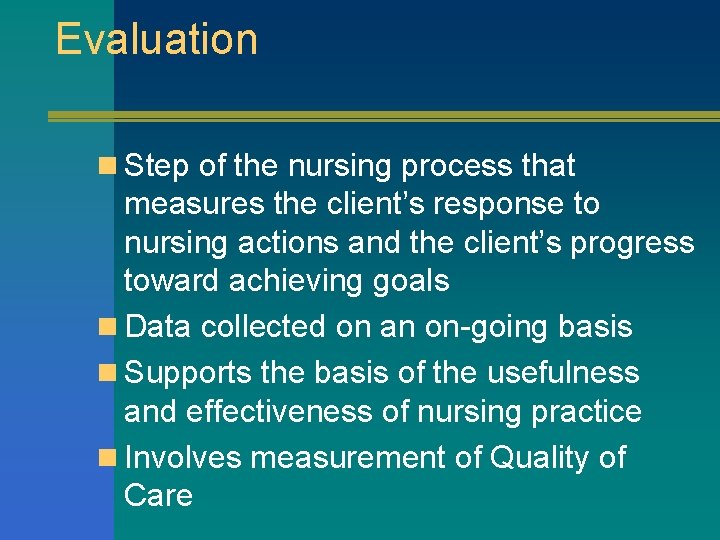 Evaluation n Step of the nursing process that measures the client’s response to nursing