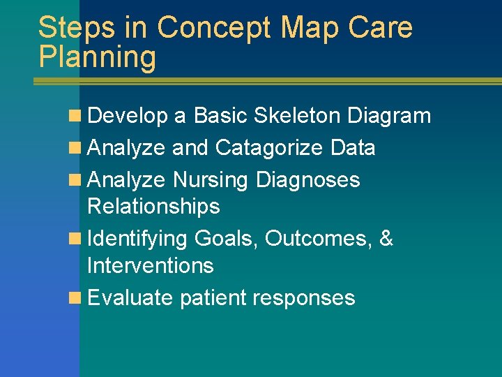 Steps in Concept Map Care Planning n Develop a Basic Skeleton Diagram n Analyze