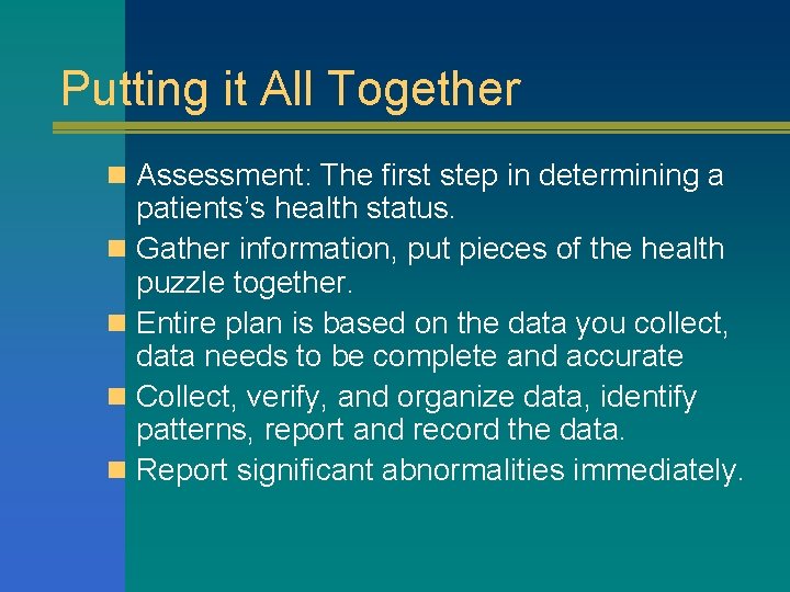 Putting it All Together n Assessment: The first step in determining a patients’s health