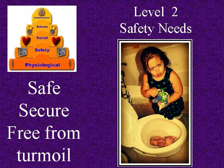 Level 2 Safety Needs Safe Secure Free from turmoil 