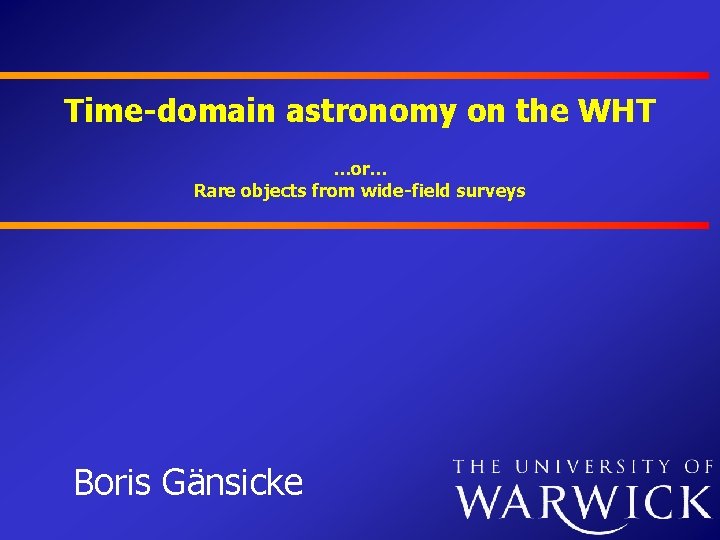 Time-domain astronomy on the WHT …or… Rare objects from wide-field surveys Boris Gänsicke 