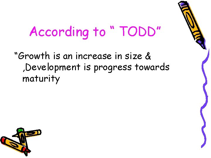 According to “ TODD” “Growth is an increase in size & , Development is