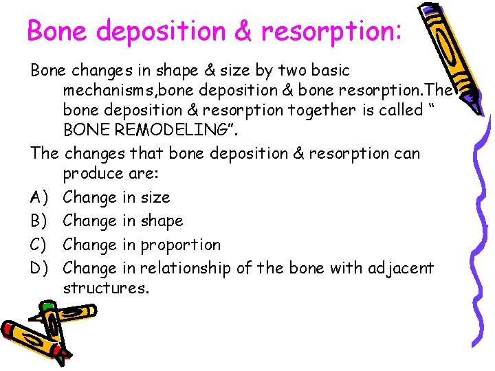 Bone deposition & resorption: Bone changes in shape & size by two basic mechanisms,