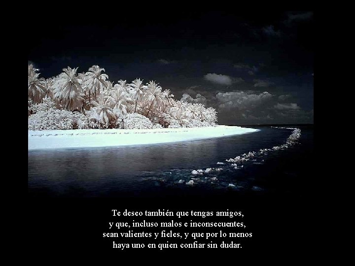 Te deseo también que tengas amigos, y que, incluso malos e inconsecuentes, sean valientes Te deseo también que tengas amigos, y que, incluso malos e inconsecuentes, sean valientes