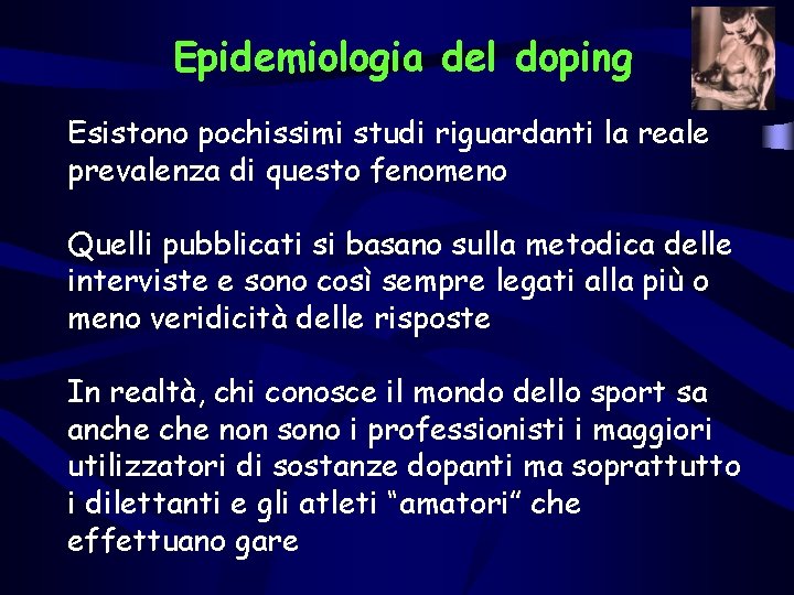 Epidemiologia del doping Esistono pochissimi studi riguardanti la reale prevalenza di questo fenomeno Quelli