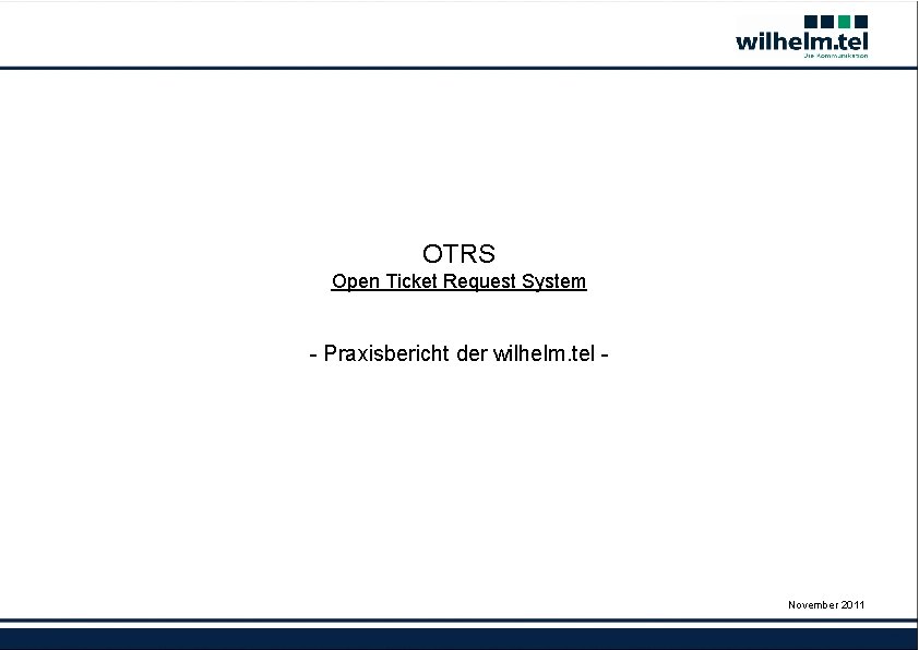 OTRS Open Ticket Request System - Praxisbericht der wilhelm. tel - November 2011 