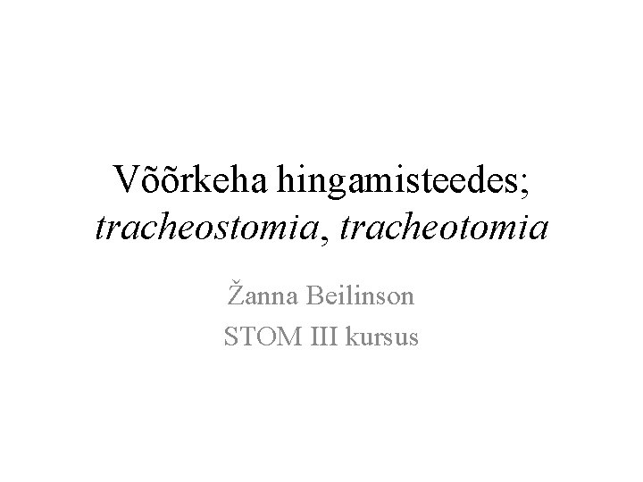 Võõrkeha hingamisteedes; tracheostomia, tracheotomia Žanna Beilinson STOM III kursus 