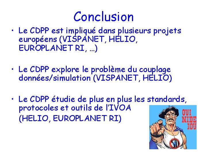 Conclusion • Le CDPP est impliqué dans plusieurs projets européens (VISPANET, HELIO, EUROPLANET RI,