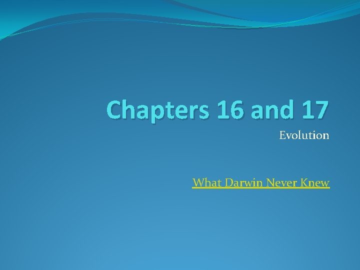 Chapters 16 and 17 Evolution What Darwin Never Knew 