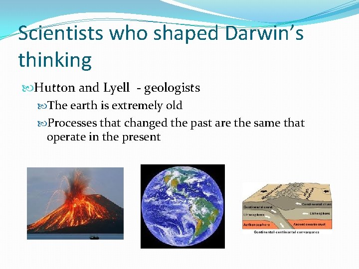 Scientists who shaped Darwin’s thinking Hutton and Lyell - geologists The earth is extremely
