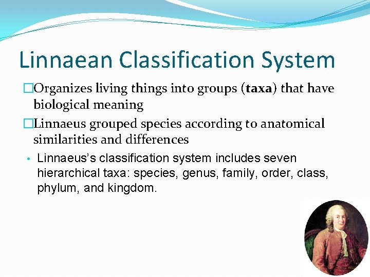 Linnaean Classification System �Organizes living things into groups (taxa) that have biological meaning �Linnaeus