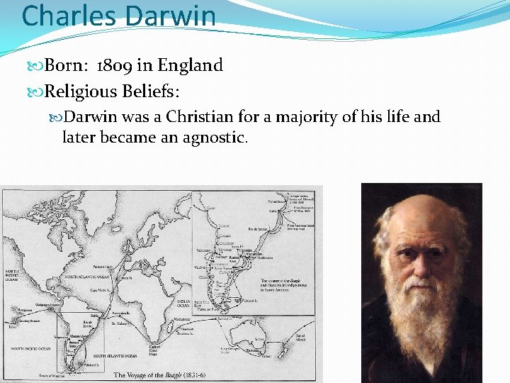 Charles Darwin Born: 1809 in England Religious Beliefs: Darwin was a Christian for a