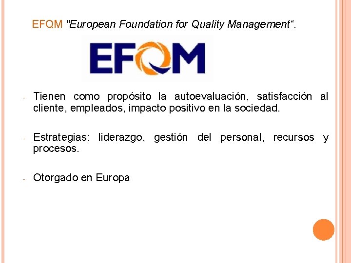 EFQM "European Foundation for Quality Management“. - Tienen como propósito la autoevaluación, satisfacción al