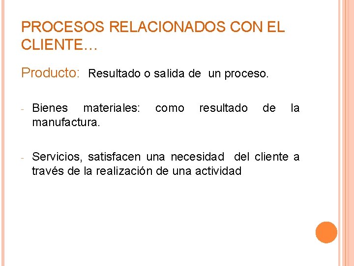PROCESOS RELACIONADOS CON EL CLIENTE… Producto: Resultado o salida de un proceso. - Bienes