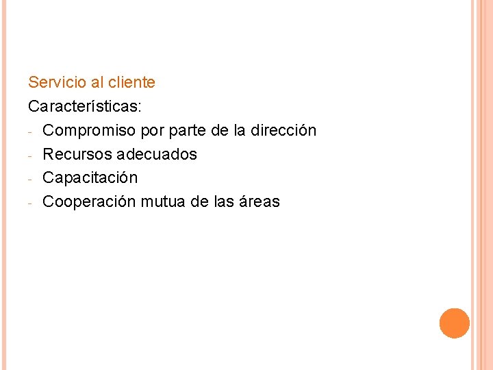 Servicio al cliente Características: - Compromiso por parte de la dirección - Recursos adecuados