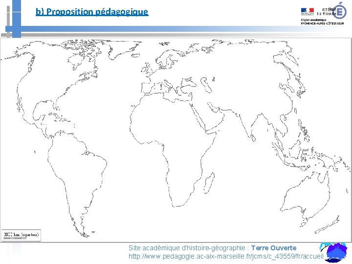 b) Proposition pédagogique Site académique d’histoire-géographie : Terre Ouverte http: //www. pedagogie. ac-aix-marseille. fr/jcms/c_43559/fr/accueil