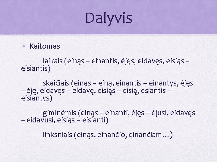 Dalyvis • Kaitomas laikais (einąs – einantis, ėjęs, eidavęs, eisiąs – eisiantis) skaičiais (einąs