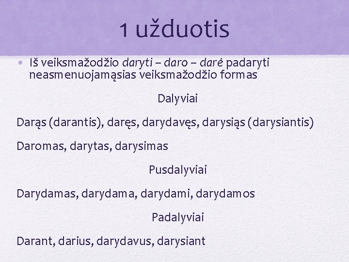 1 užduotis • Iš veiksmažodžio daryti – daro – darė padaryti neasmenuojamąsias veiksmažodžio formas