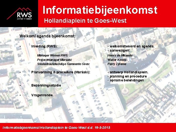 Informatiebijeenkomst Hollandiaplein te Goes-West Welkom/ agenda bijeenkomst: • Inleiding (RWS): Manager Wonen RWS: Projectmanager