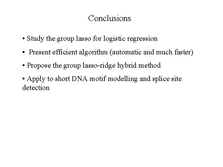 Conclusions • Study the group lasso for logistic regression • Present efficient algorithm (automatic