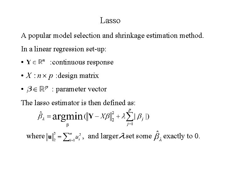 Lasso A popular model selection and shrinkage estimation method. In a linear regression set-up: