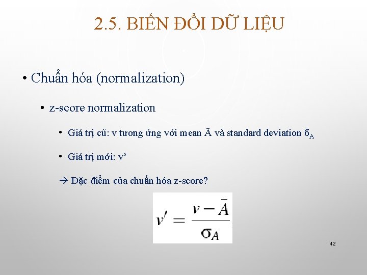 2. 5. BIẾN ĐỔI DỮ LIỆU • Chuẩn hóa (normalization) • z-score normalization •