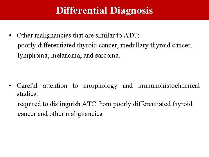 Differential Diagnosis • Other malignancies that are similar to ATC: poorly differentiated thyroid cancer,