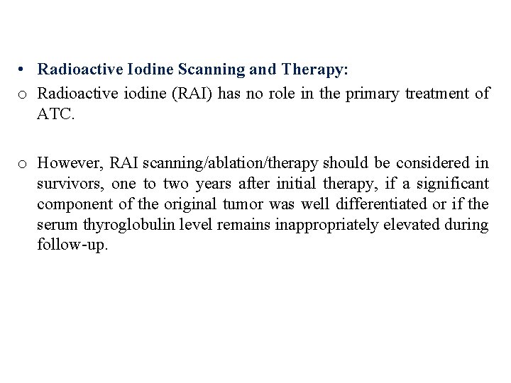  • Radioactive Iodine Scanning and Therapy: o Radioactive iodine (RAI) has no role