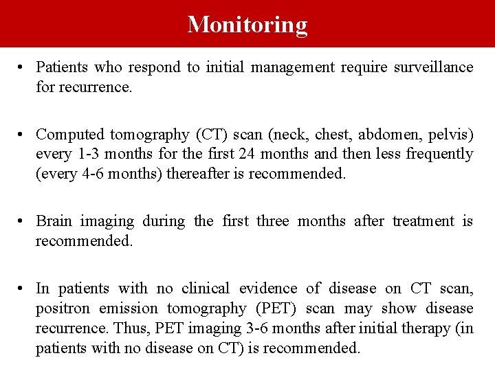Monitoring • Patients who respond to initial management require surveillance for recurrence. • Computed