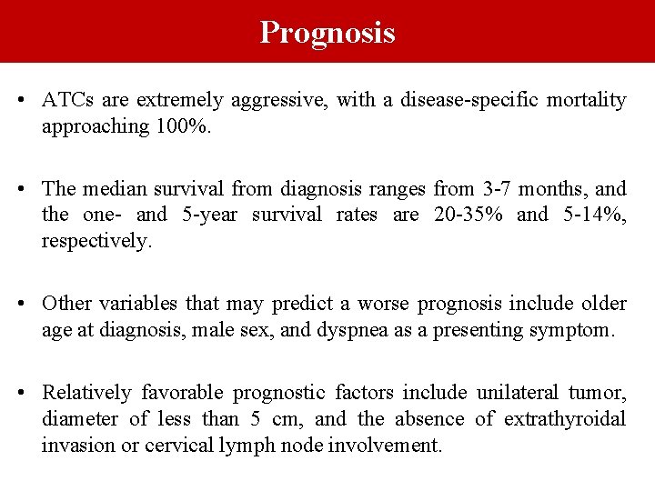 Prognosis • ATCs are extremely aggressive, with a disease-specific mortality approaching 100%. • The