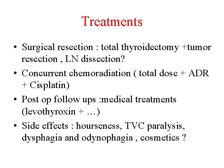 Treatments • Surgical resection : total thyroidectomy +tumor resection , LN dissection? • Concurrent