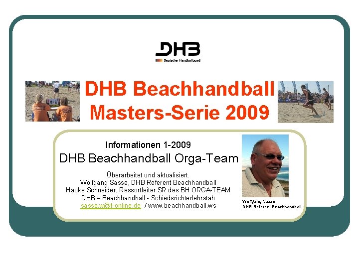 DHB Beachhandball Masters-Serie 2009 Informationen 1 -2009 DHB Beachhandball Orga-Team Überarbeitet und aktualisiert. Wolfgang