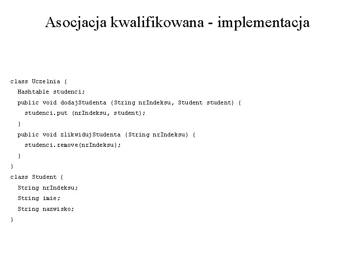 Asocjacja kwalifikowana - implementacja class Uczelnia { Hashtable studenci; public void dodaj. Studenta (String